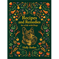 Recipes and Remedies for a Life with Dogs